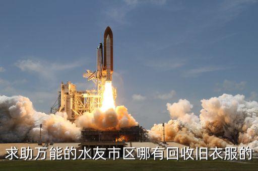 求助万能的水友市区哪有回收旧衣服的