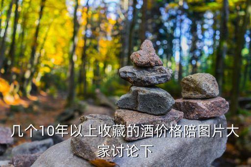几个10年以上收藏的酒价格陪图片大家讨论下