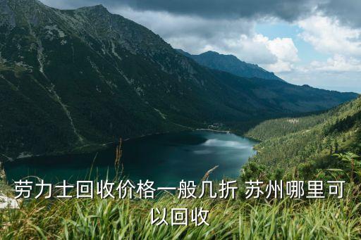 劳力士回收价格一般几折 苏州哪里可以回收