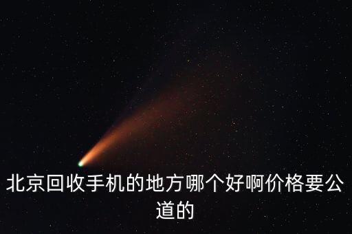 北京回收手机的地方哪个好啊价格要公道的