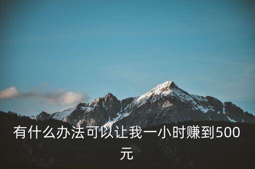 有什么办法可以让我一小时赚到500元