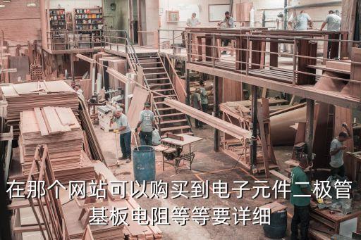 在那个网站可以购买到电子元件二极管基板电阻等等要详细