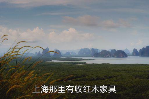 上海收红木家具的地方在哪，上海红木家具回收 家里旧红木家具找人回收