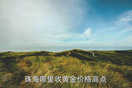 珠海哪里收黄金价格高点