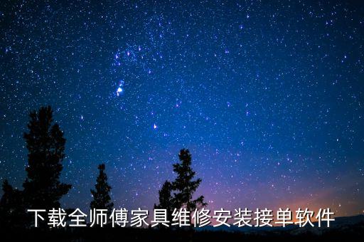 下载全师傅家具维修安装接单软件