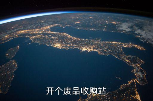 废品回收加盟需要多少钱，开家废回收站需要多少钱啊