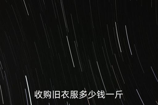 收购旧衣服多少钱一斤
