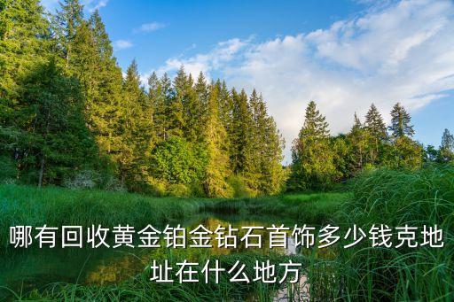 回收黄金的老秦铂金，哪里有收黄金铂金的