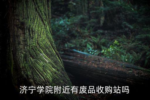 济宁学院附近有废品收购站吗