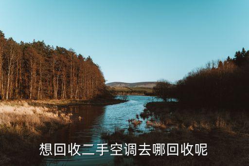 想回收二手空调去哪回收呢