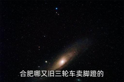 合肥哪又旧三轮车卖脚蹬的