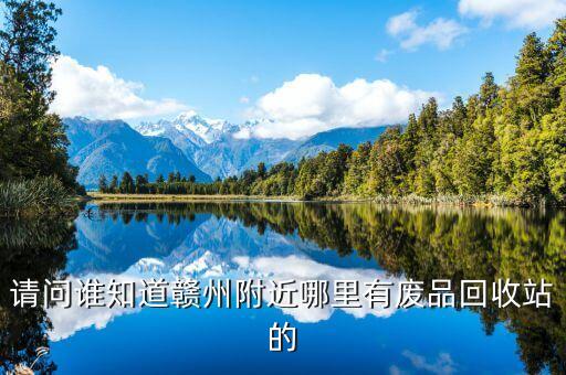 请问谁知道赣州附近哪里有废品回收站的