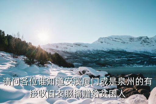 请问各位谁知道安溪厦门或是泉州的有接收旧衣服捐赠给贫困人