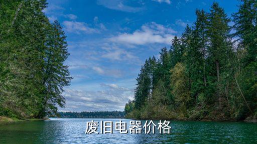 海口旧家电回收价格表，废旧电器价格