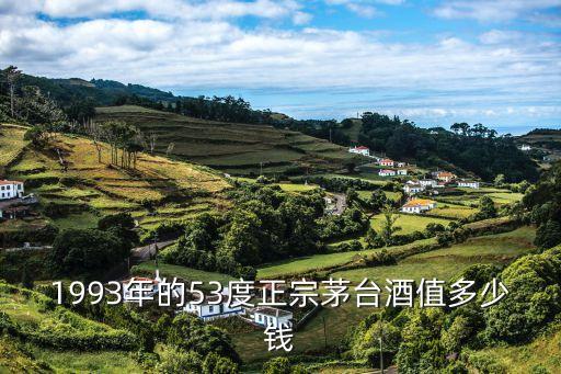 1993年茅台酒53度回收价格，1993年茅台值多少钱包装完好53度的