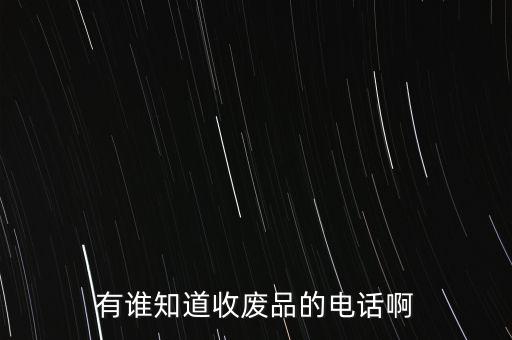 有谁知道收废品的电话啊