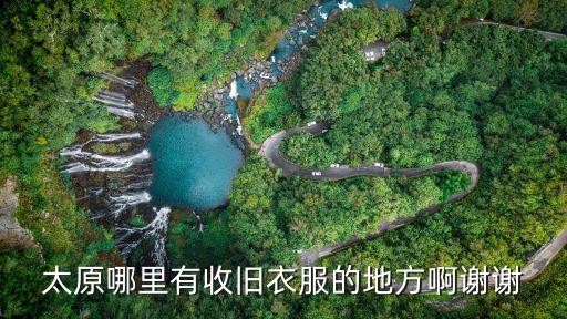 太原哪里有收旧衣服的地方啊谢谢
