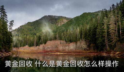 黄金回收 什么是黄金回收怎么样操作