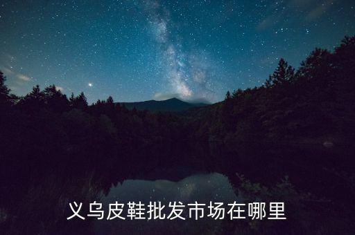 义乌皮鞋批发市场在哪里