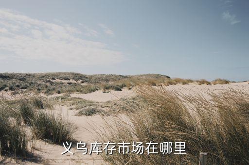 义乌库存市场在哪里