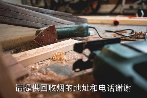 请提供回收烟的地址和电话谢谢