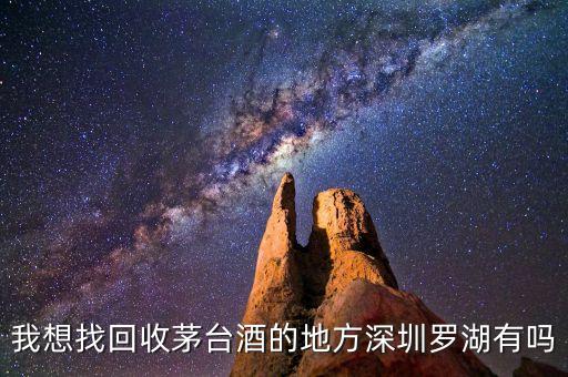 我想找回收茅台酒的地方深圳罗湖有吗