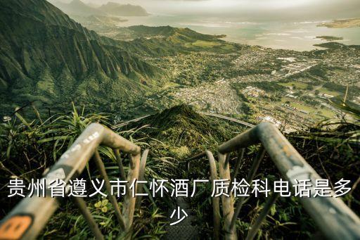 贵州省遵义市仁怀酒厂质检科电话是多少