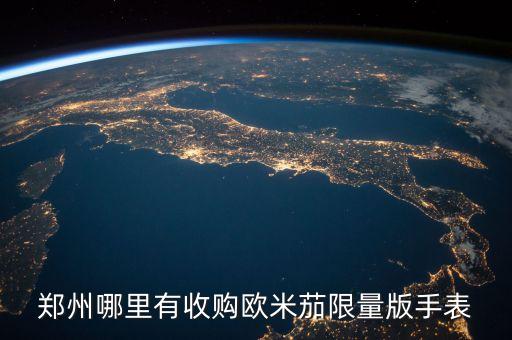 郑州哪里有收购欧米茄限量版手表