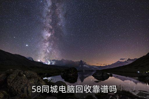 58同城电脑回收靠谱吗