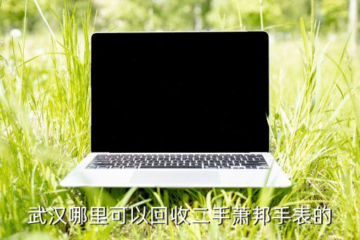 武汉哪里可以回收二手萧邦手表的