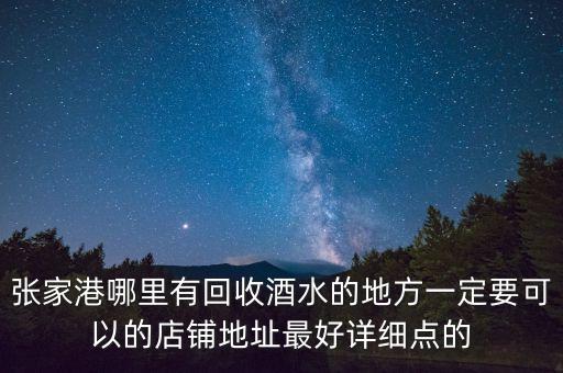 张家港哪里有回收酒水的地方一定要可以的店铺地址最好详细点的