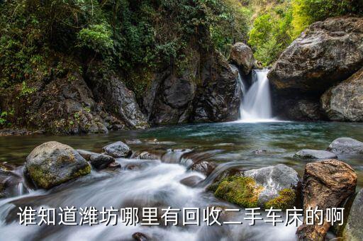谁知道潍坊哪里有回收二手车床的啊