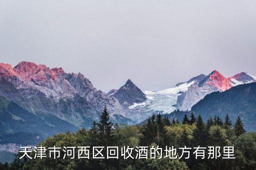天津市河西区回收酒的地方有那里