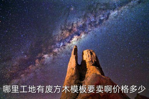 哪里工地有废方木模板要卖啊价格多少