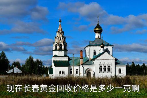 现在长春黄金回收价格是多少一克啊