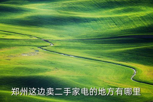郑州这边卖二手家电的地方有哪里