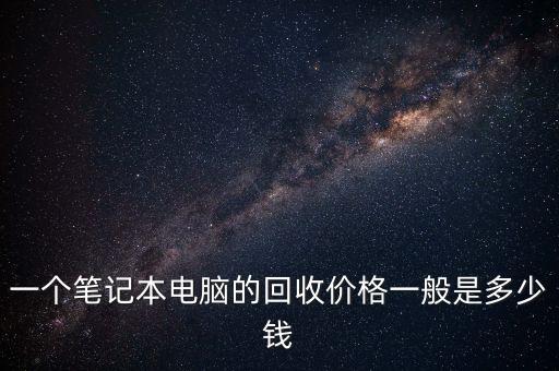 一个笔记本电脑的回收价格一般是多少钱