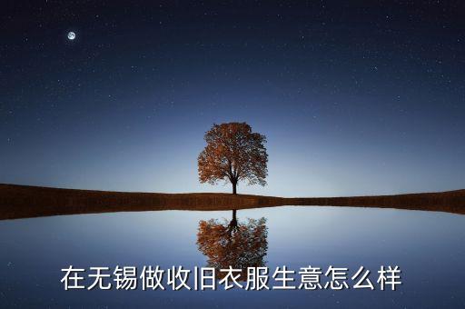 在无锡做收旧衣服生意怎么样