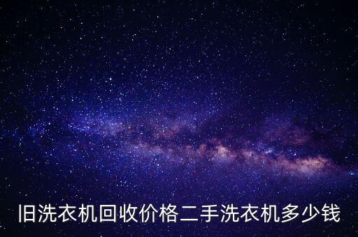 旧洗衣机回收价格二手洗衣机多少钱