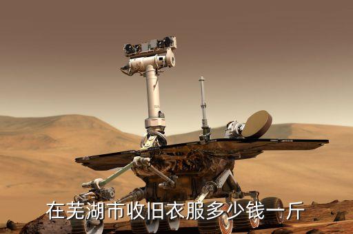 在芜湖市收旧衣服多少钱一斤
