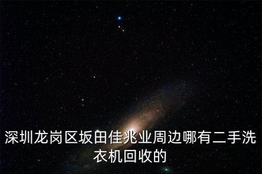 深圳龙岗区坂田佳兆业周边哪有二手洗衣机回收的