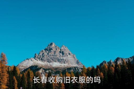 长春大量回收旧衣服，长春哪里有收购旧衣服的啊