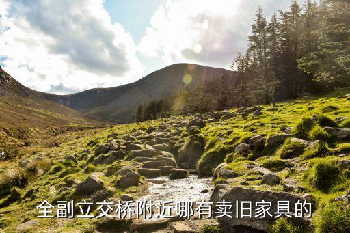 全副立交桥附近哪有卖旧家具的