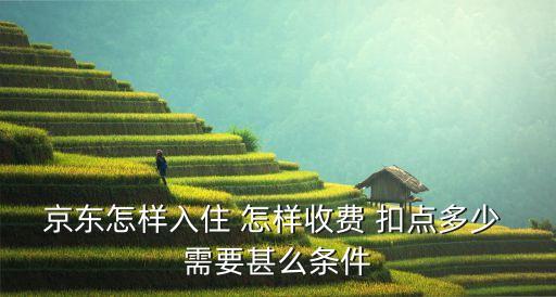 京东自营入驻流程及费用，京东商城怎样入驻