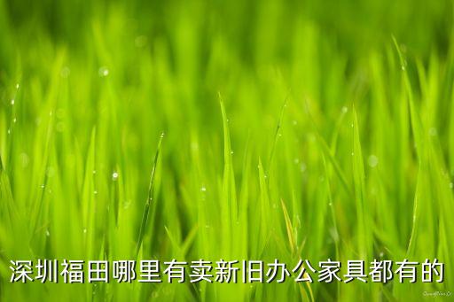 深圳福田哪里有卖新旧办公家具都有的