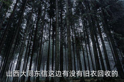 山西大同东信这边有没有旧衣回收的