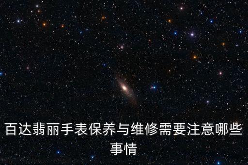 百达翡丽手表保养与维修需要注意哪些事情