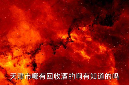 天津市哪有回收酒的啊有知道的吗