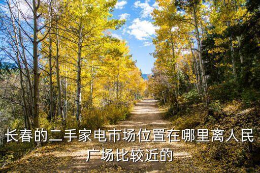 长春市旧家电市场在哪里，长春哪有二手家电市场