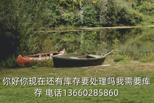 百货库存回收电话查询，你好你现在还有库存要处理吗我需要库存 电话13660285860